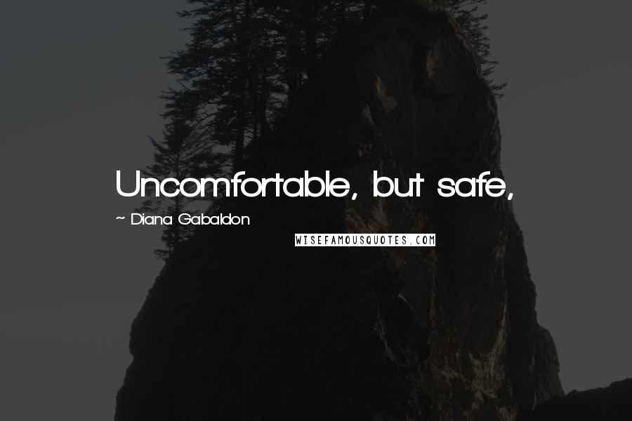 Diana Gabaldon Quotes: Uncomfortable, but safe,