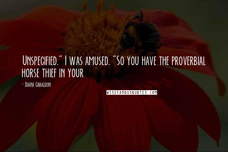 Diana Gabaldon Quotes: Unspecified." I was amused. "So you have the proverbial horse thief in your