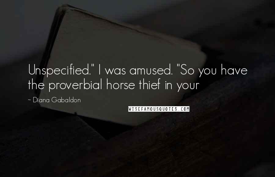 Diana Gabaldon Quotes: Unspecified." I was amused. "So you have the proverbial horse thief in your