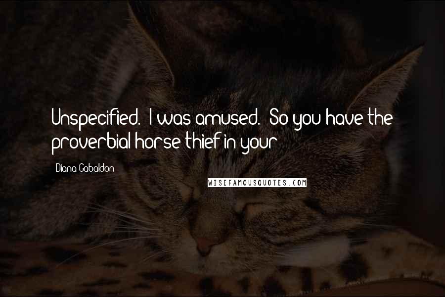 Diana Gabaldon Quotes: Unspecified." I was amused. "So you have the proverbial horse thief in your