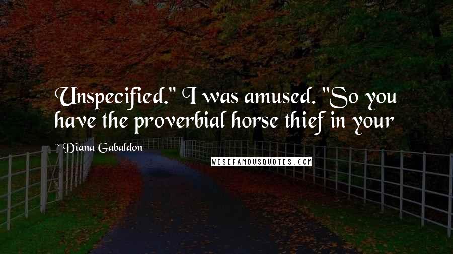 Diana Gabaldon Quotes: Unspecified." I was amused. "So you have the proverbial horse thief in your