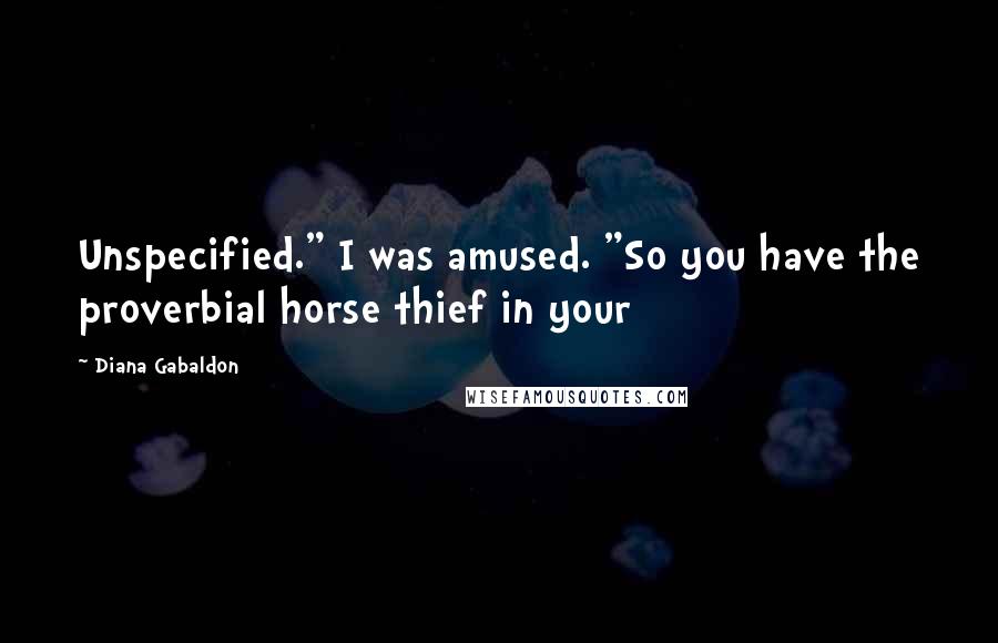 Diana Gabaldon Quotes: Unspecified." I was amused. "So you have the proverbial horse thief in your