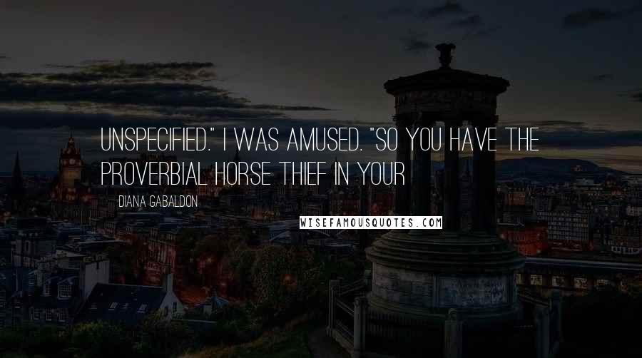 Diana Gabaldon Quotes: Unspecified." I was amused. "So you have the proverbial horse thief in your