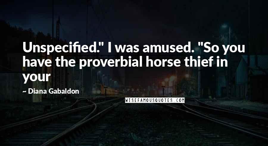 Diana Gabaldon Quotes: Unspecified." I was amused. "So you have the proverbial horse thief in your