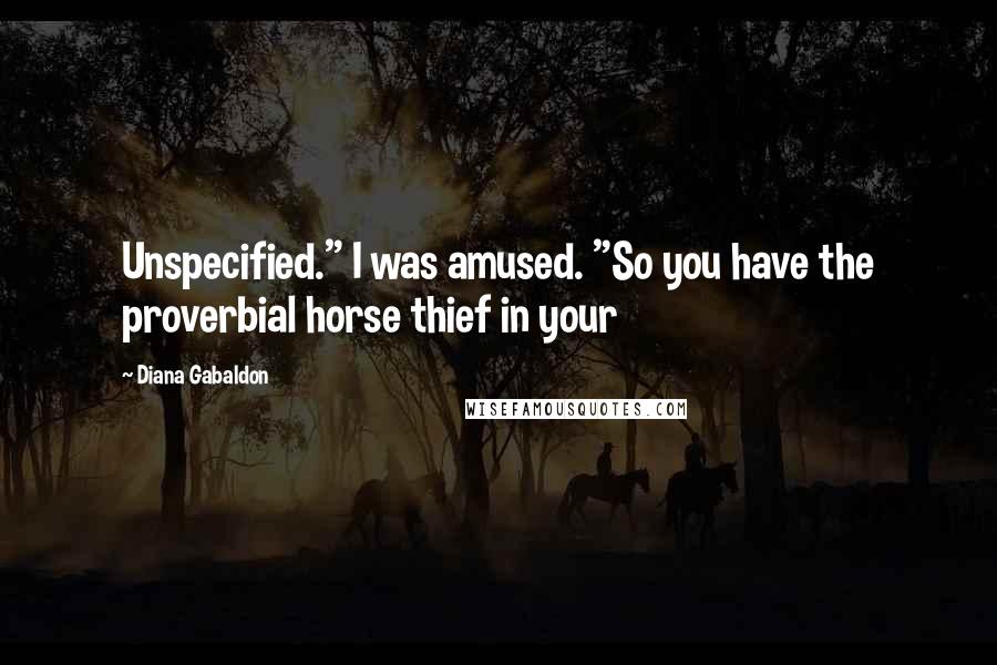 Diana Gabaldon Quotes: Unspecified." I was amused. "So you have the proverbial horse thief in your