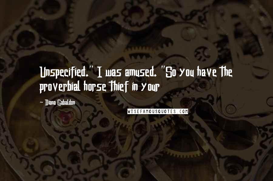 Diana Gabaldon Quotes: Unspecified." I was amused. "So you have the proverbial horse thief in your