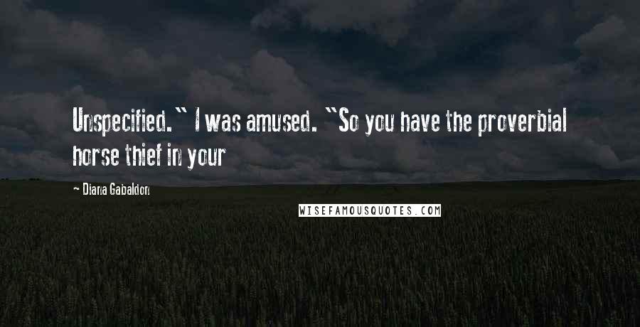 Diana Gabaldon Quotes: Unspecified." I was amused. "So you have the proverbial horse thief in your