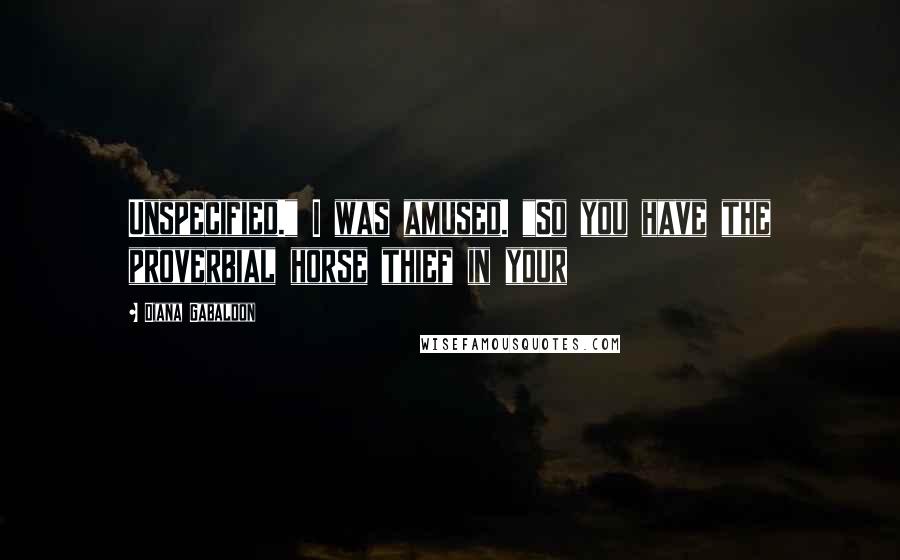 Diana Gabaldon Quotes: Unspecified." I was amused. "So you have the proverbial horse thief in your