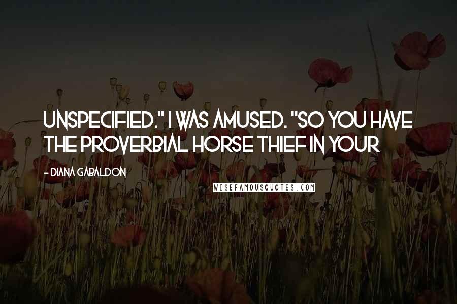 Diana Gabaldon Quotes: Unspecified." I was amused. "So you have the proverbial horse thief in your