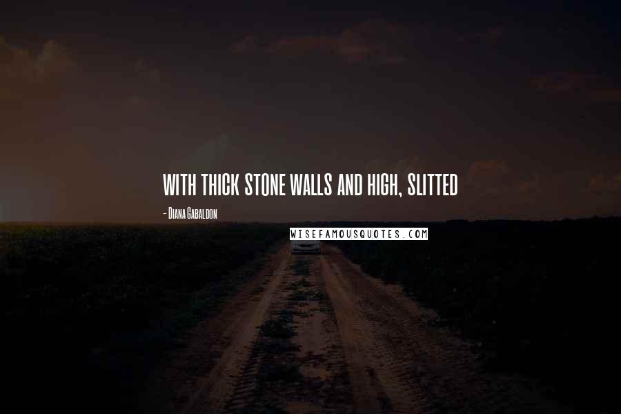 Diana Gabaldon Quotes: with thick stone walls and high, slitted