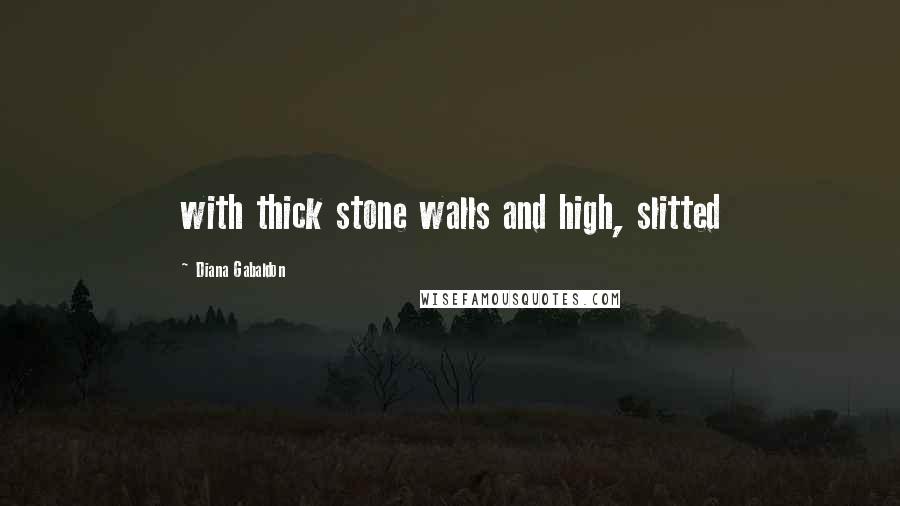 Diana Gabaldon Quotes: with thick stone walls and high, slitted