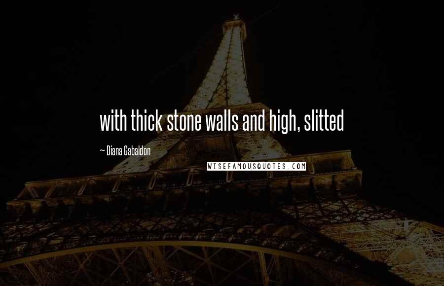 Diana Gabaldon Quotes: with thick stone walls and high, slitted