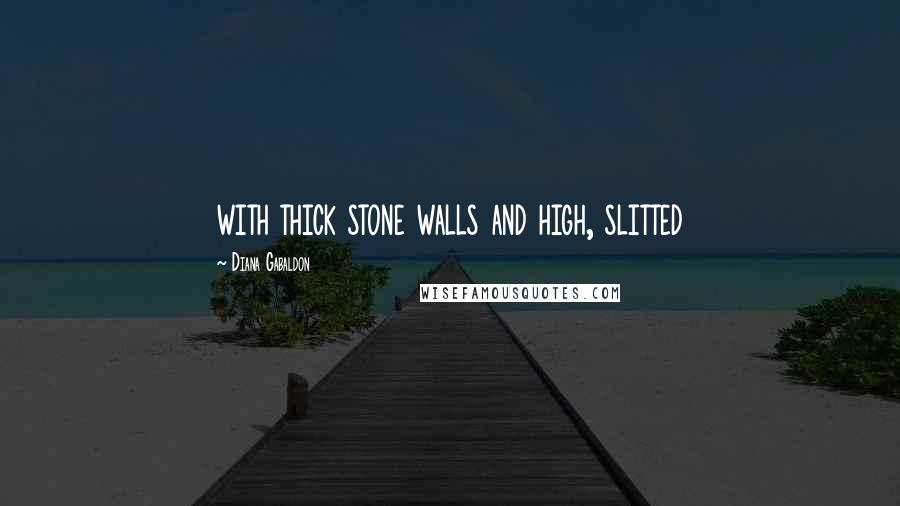 Diana Gabaldon Quotes: with thick stone walls and high, slitted