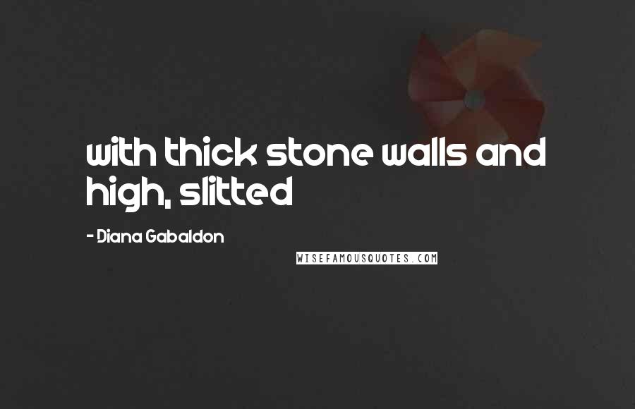 Diana Gabaldon Quotes: with thick stone walls and high, slitted