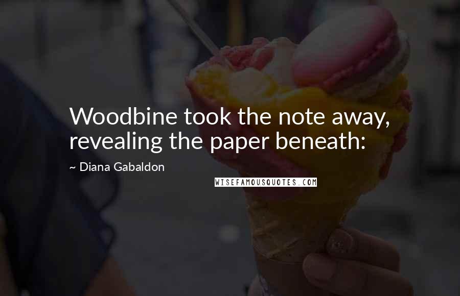 Diana Gabaldon Quotes: Woodbine took the note away, revealing the paper beneath: