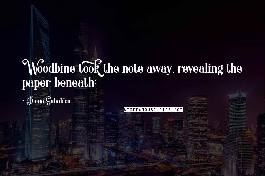 Diana Gabaldon Quotes: Woodbine took the note away, revealing the paper beneath: