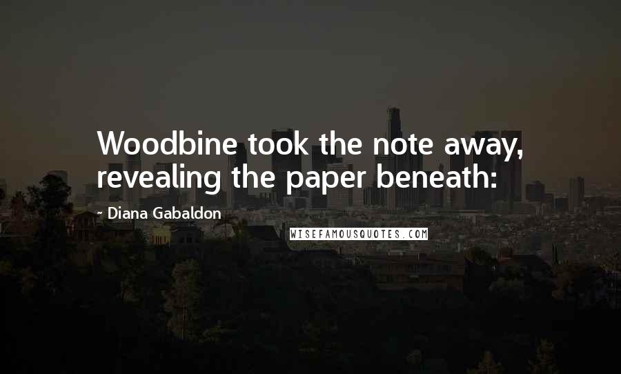Diana Gabaldon Quotes: Woodbine took the note away, revealing the paper beneath: