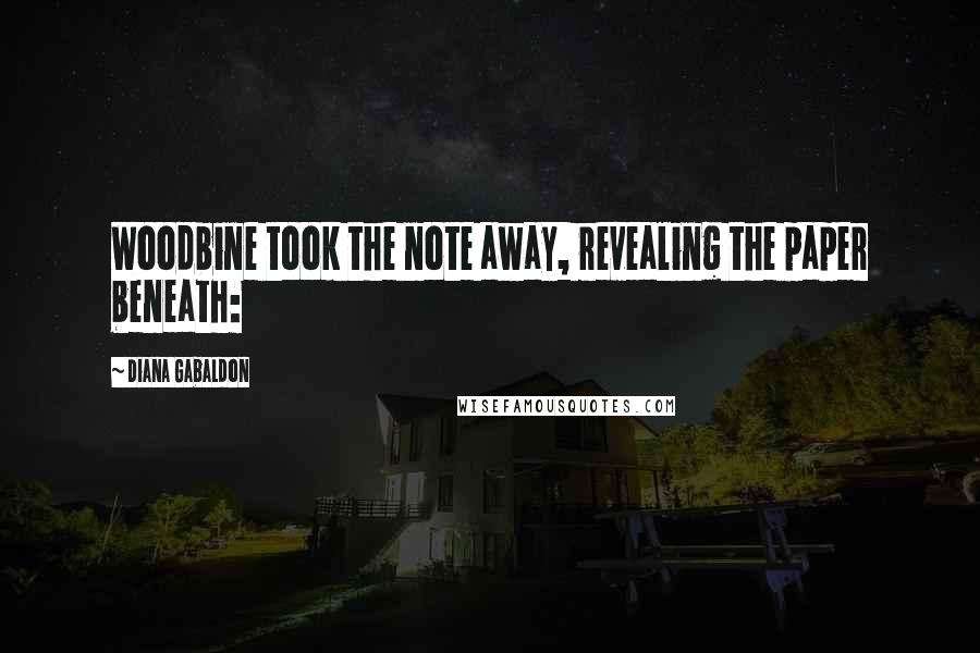 Diana Gabaldon Quotes: Woodbine took the note away, revealing the paper beneath: