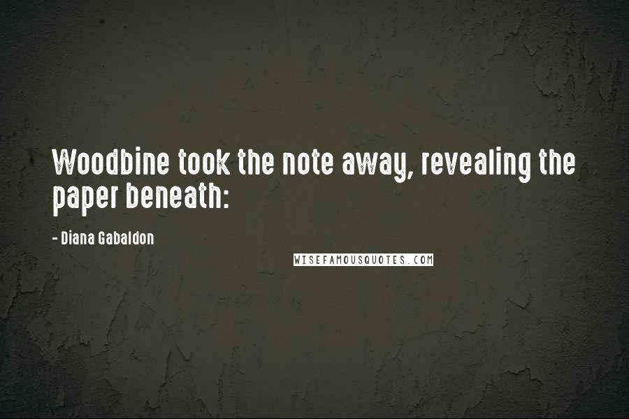 Diana Gabaldon Quotes: Woodbine took the note away, revealing the paper beneath: