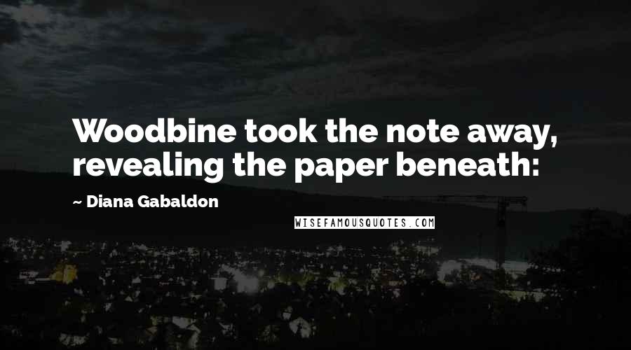 Diana Gabaldon Quotes: Woodbine took the note away, revealing the paper beneath: