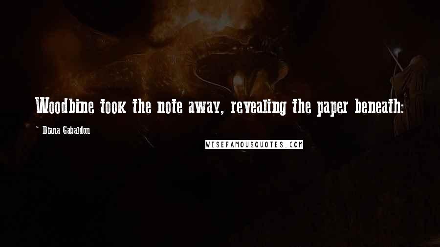Diana Gabaldon Quotes: Woodbine took the note away, revealing the paper beneath:
