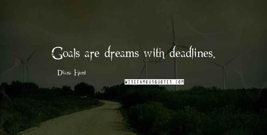 Diana Hunt Quotes: Goals are dreams with deadlines.