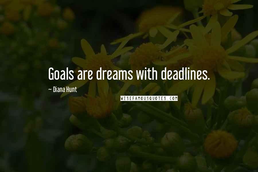 Diana Hunt Quotes: Goals are dreams with deadlines.