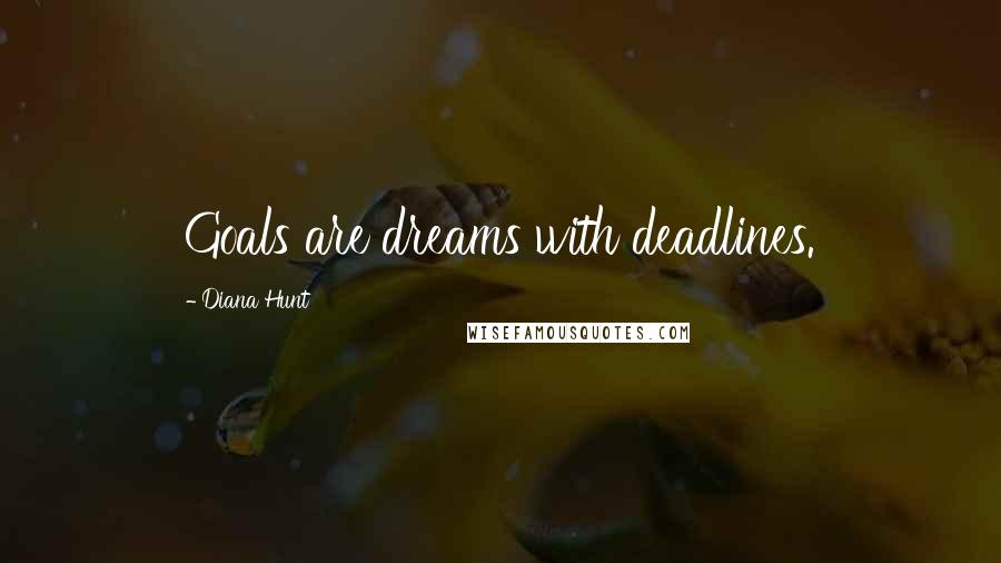 Diana Hunt Quotes: Goals are dreams with deadlines.