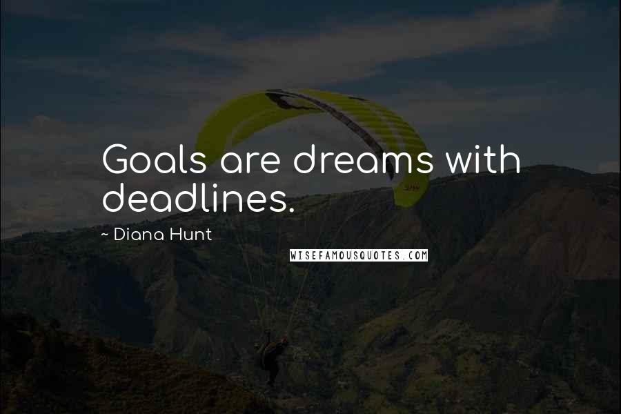 Diana Hunt Quotes: Goals are dreams with deadlines.