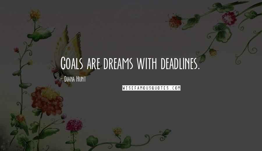 Diana Hunt Quotes: Goals are dreams with deadlines.