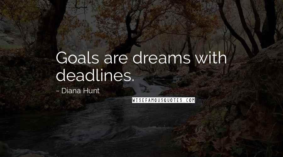 Diana Hunt Quotes: Goals are dreams with deadlines.