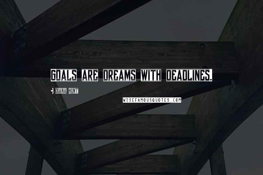 Diana Hunt Quotes: Goals are dreams with deadlines.