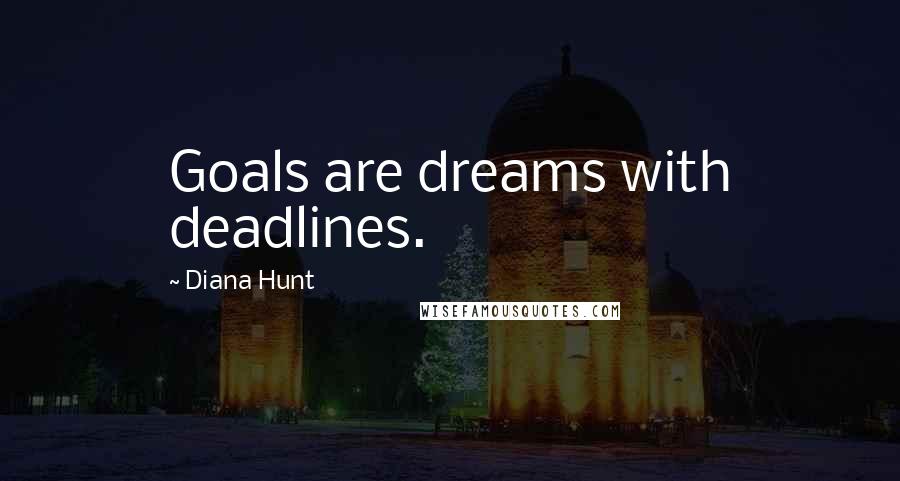 Diana Hunt Quotes: Goals are dreams with deadlines.