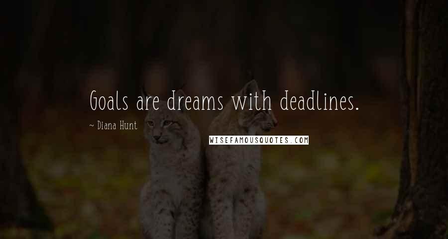 Diana Hunt Quotes: Goals are dreams with deadlines.