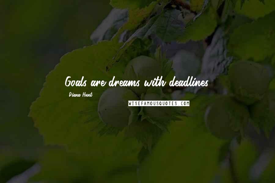 Diana Hunt Quotes: Goals are dreams with deadlines.