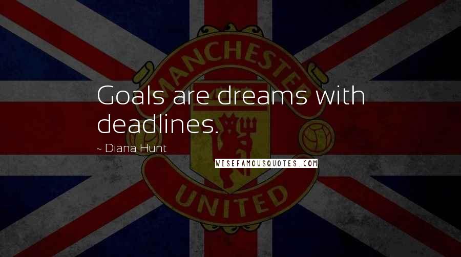 Diana Hunt Quotes: Goals are dreams with deadlines.