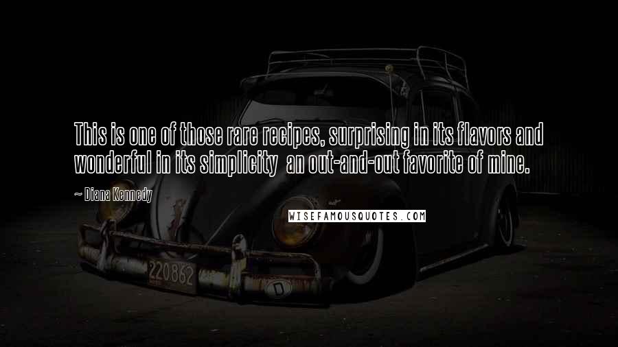 Diana Kennedy Quotes: This is one of those rare recipes, surprising in its flavors and wonderful in its simplicity  an out-and-out favorite of mine.