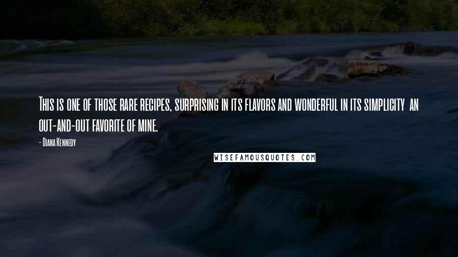 Diana Kennedy Quotes: This is one of those rare recipes, surprising in its flavors and wonderful in its simplicity  an out-and-out favorite of mine.