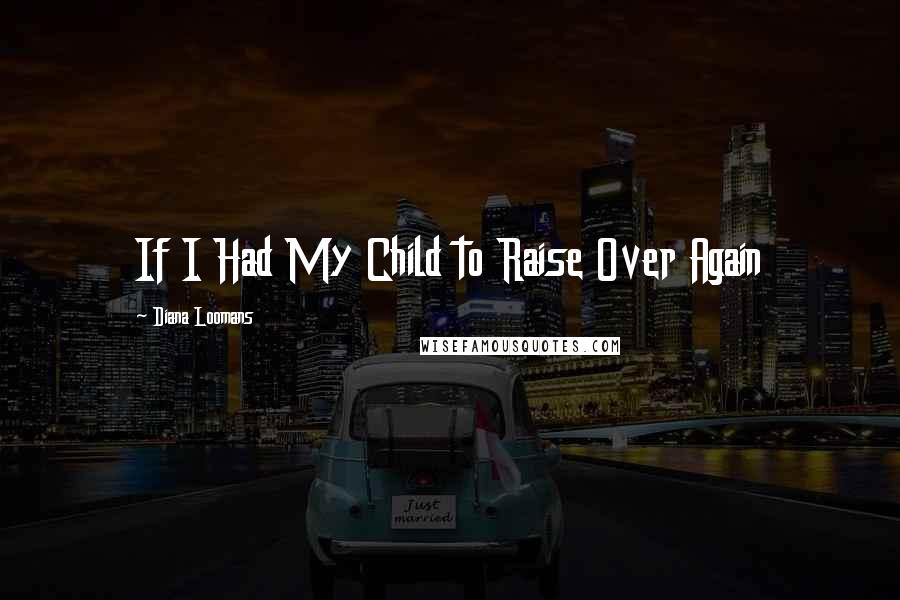 Diana Loomans Quotes: If I Had My Child to Raise Over Again