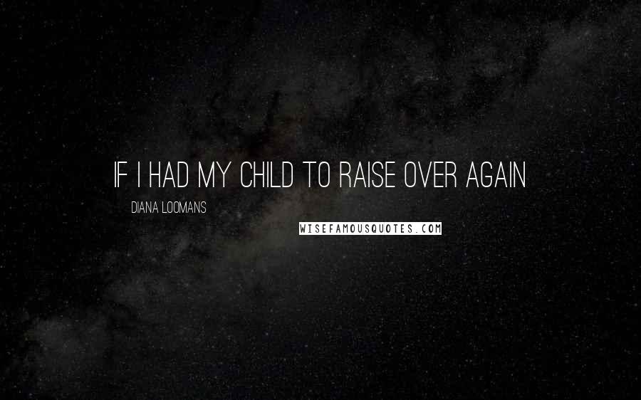 Diana Loomans Quotes: If I Had My Child to Raise Over Again