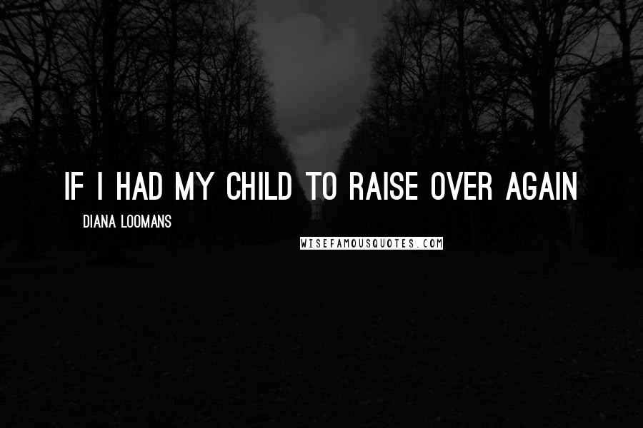 Diana Loomans Quotes: If I Had My Child to Raise Over Again