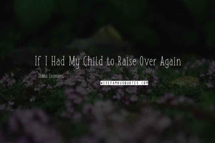 Diana Loomans Quotes: If I Had My Child to Raise Over Again