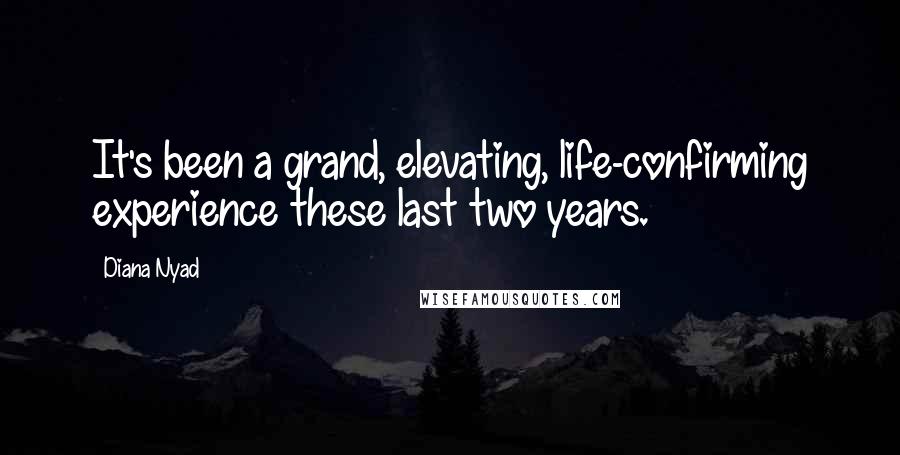 Diana Nyad Quotes: It's been a grand, elevating, life-confirming experience these last two years.