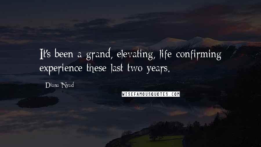 Diana Nyad Quotes: It's been a grand, elevating, life-confirming experience these last two years.