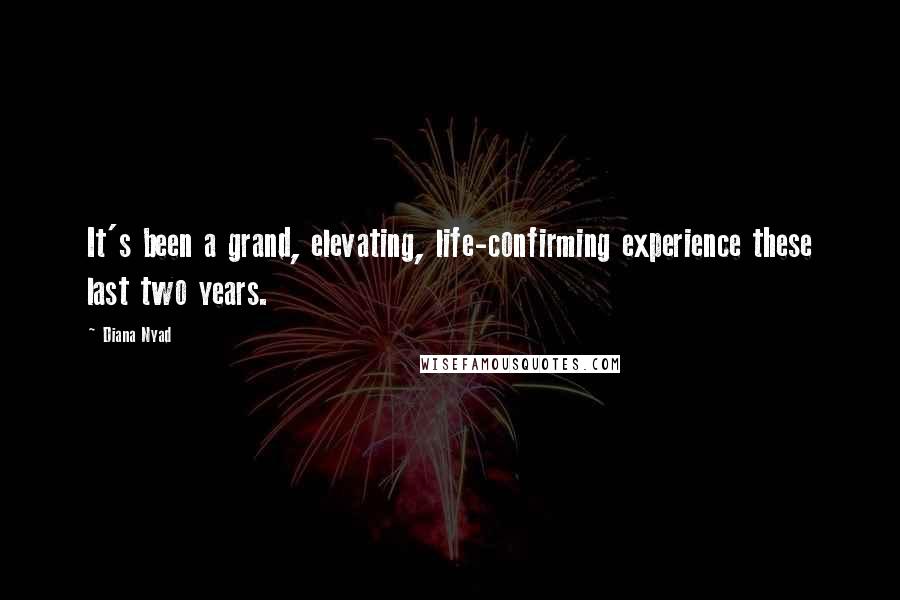 Diana Nyad Quotes: It's been a grand, elevating, life-confirming experience these last two years.