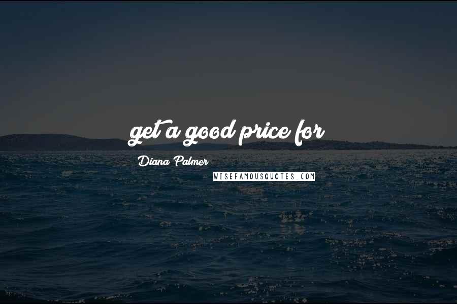 Diana Palmer Quotes: get a good price for