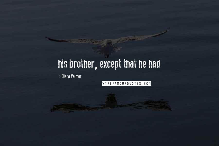 Diana Palmer Quotes: his brother, except that he had