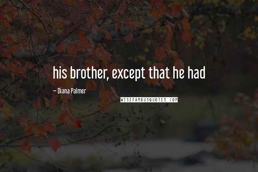 Diana Palmer Quotes: his brother, except that he had