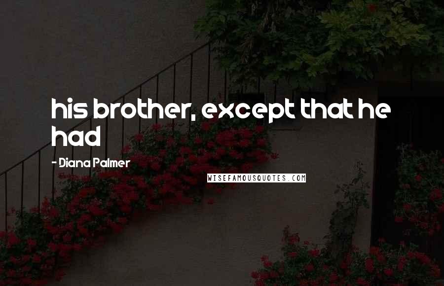 Diana Palmer Quotes: his brother, except that he had