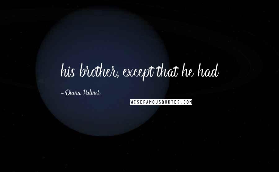 Diana Palmer Quotes: his brother, except that he had